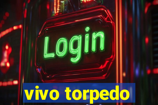vivo torpedo